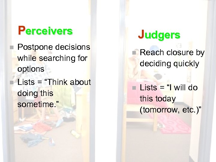 Perceivers n Postpone decisions while searching for options n Lists = “Think about doing