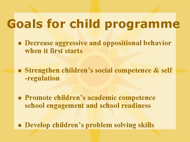 Goals for child programme l Decrease aggressive and oppositional behavior when it first starts