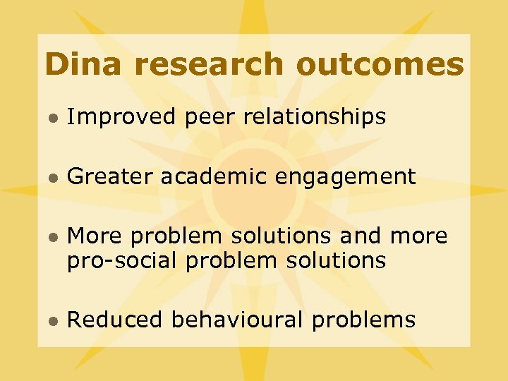 Dina research outcomes l Improved peer relationships l Greater academic engagement l l More