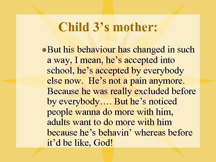 Child 3’s mother: l But his behaviour has changed in such a way, I