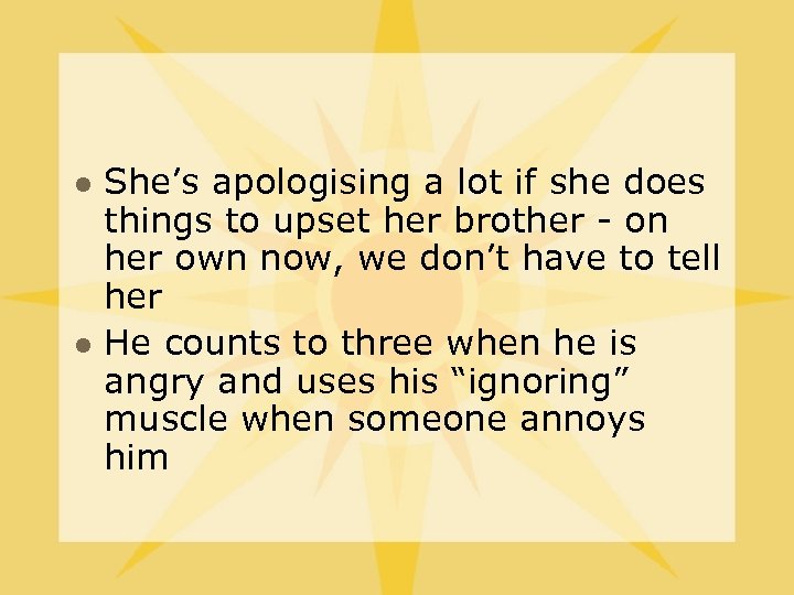 l l She’s apologising a lot if she does things to upset her brother