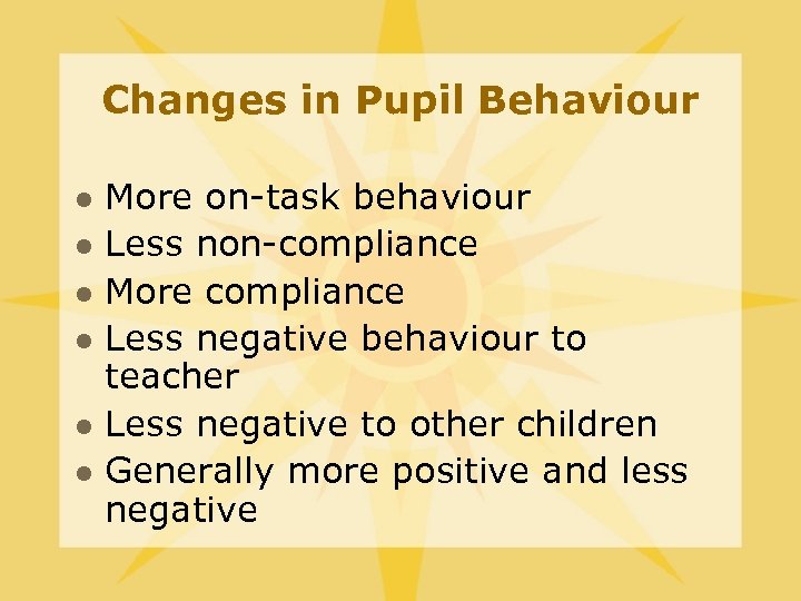 Changes in Pupil Behaviour l l l More on-task behaviour Less non-compliance More compliance