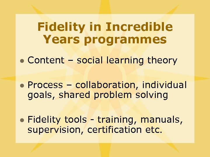 Fidelity in Incredible Years programmes l l l Content – social learning theory Process