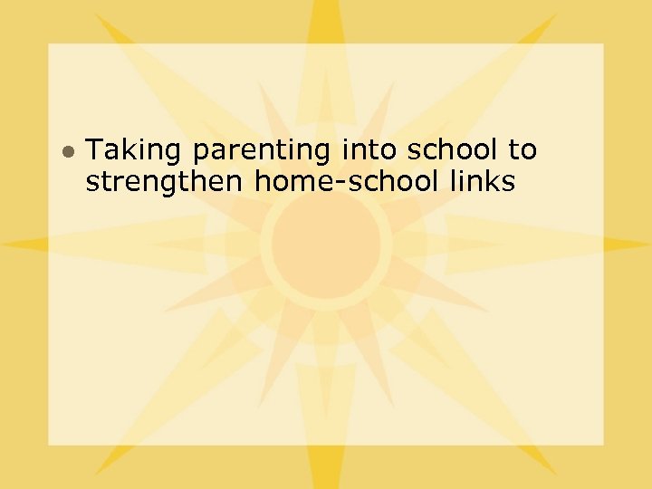 l Taking parenting into school to strengthen home-school links 