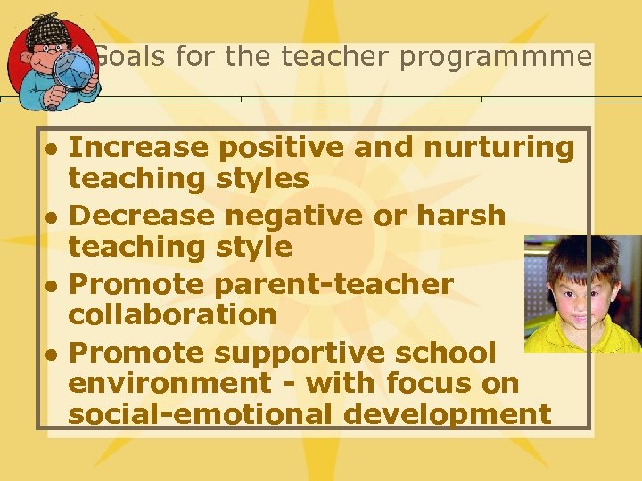 Goals for the teacher programmme l l Increase positive and nurturing teaching styles Decrease