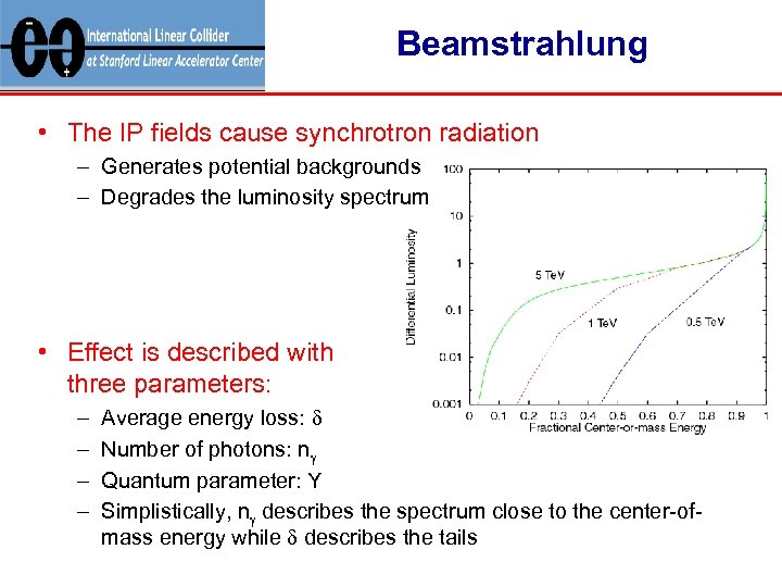 Beamstrahlung • The IP fields cause synchrotron radiation – Generates potential backgrounds – Degrades