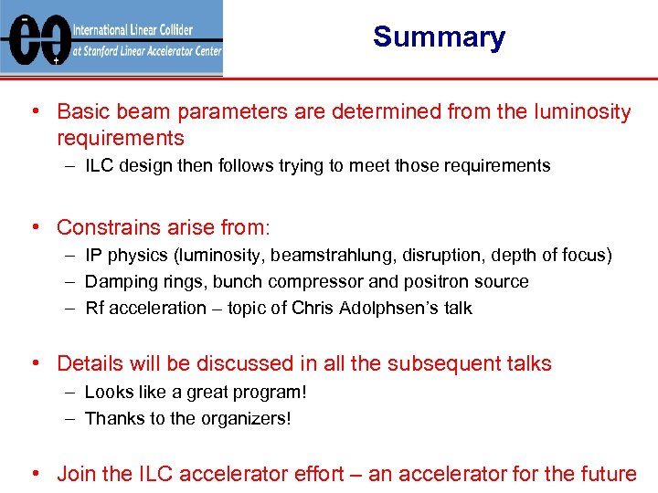 Summary • Basic beam parameters are determined from the luminosity requirements – ILC design