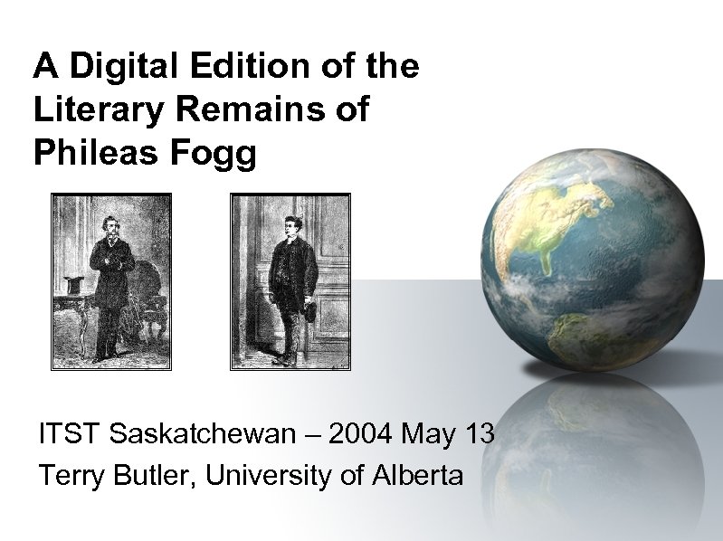 A Digital Edition of the Literary Remains of Phileas Fogg ITST Saskatchewan – 2004