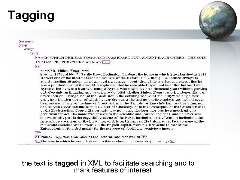 Tagging the text is tagged in XML to facilitate searching and to mark features