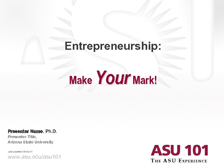 Entrepreneurship: Make Your Mark! Presenter Name, Ph. D. Presenter Title, Arizona State University Last