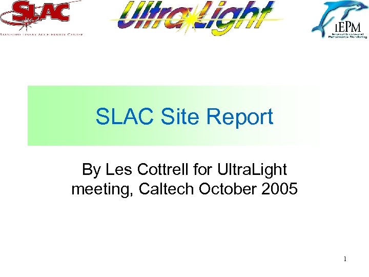 SLAC Site Report By Les Cottrell for Ultra. Light meeting, Caltech October 2005 1