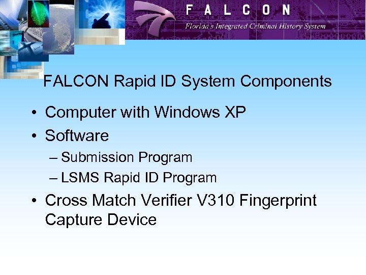 FALCON Rapid ID System Components • Computer with Windows XP • Software – Submission