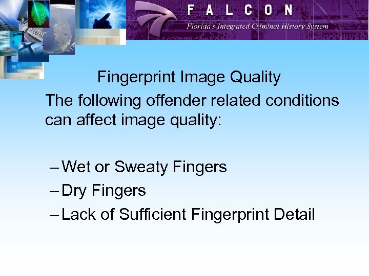 Fingerprint Image Quality The following offender related conditions can affect image quality: – Wet