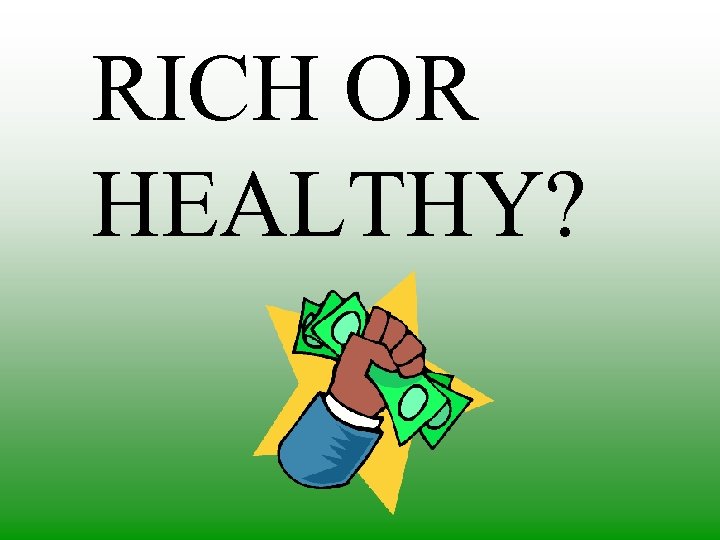 RICH OR HEALTHY? 
