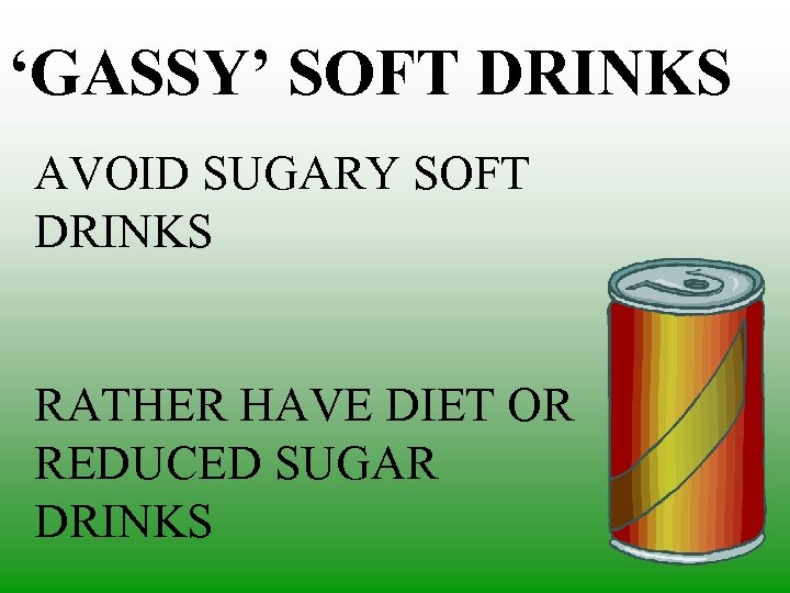 ‘GASSY’ SOFT DRINKS AVOID SUGARY SOFT DRINKS RATHER HAVE DIET OR REDUCED SUGAR DRINKS