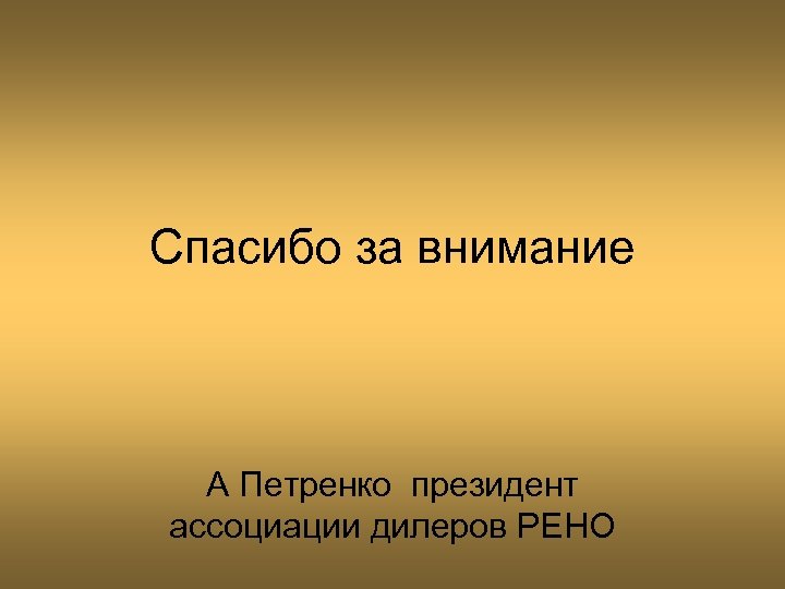 Спасибо за внимание А Петренко президент ассоциации дилеров РЕНО 