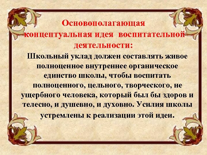 Основополагающая концептуальная идея воспитательной деятельности: Школьный уклад должен составлять живое полноценное внутреннее органическое единство
