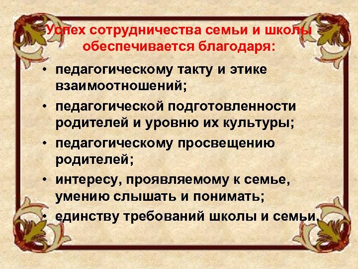 Успех сотрудничества семьи и школы обеспечивается благодаря: • педагогическому такту и этике взаимоотношений; •