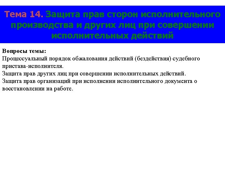 Тема 14. Защита прав сторон исполнительного производства и других лиц при совершении исполнительных действий