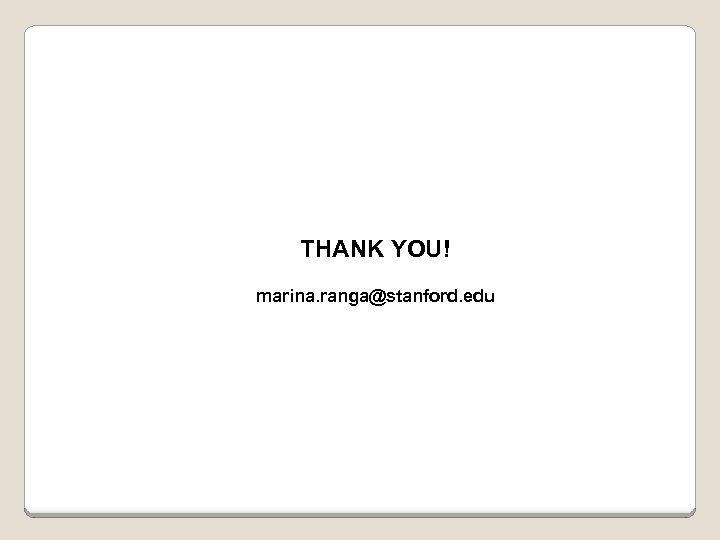 THANK YOU! marina. ranga@stanford. edu 
