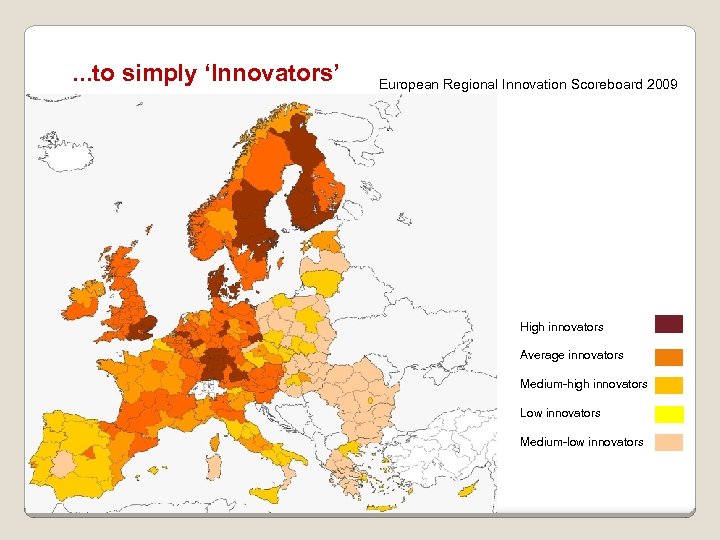 . . . to simply ‘Innovators’ European Regional Innovation Scoreboard 2009 High innovators Average