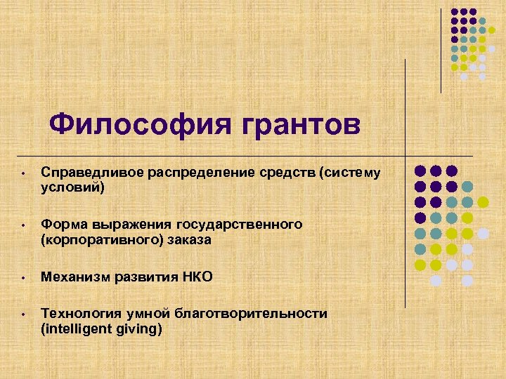 Философия грантов • Справедливое распределение средств (систему условий) • Форма выражения государственного (корпоративного) заказа