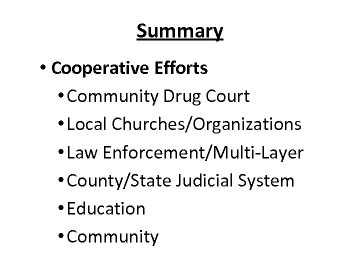 Summary • Cooperative Efforts • Community Drug Court • Local Churches/Organizations • Law Enforcement/Multi-Layer