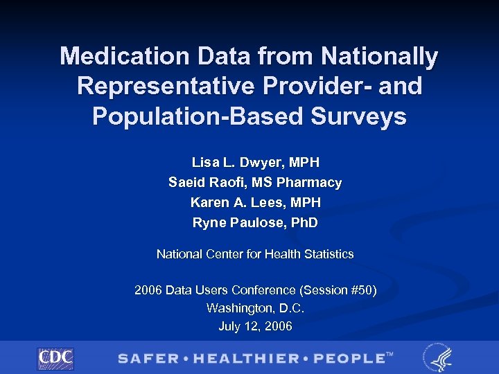 Medication Data from Nationally Representative Provider- and Population-Based Surveys Lisa L. Dwyer, MPH Saeid