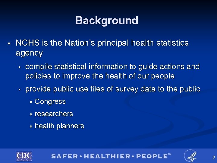 Background § NCHS is the Nation’s principal health statistics agency • compile statistical information