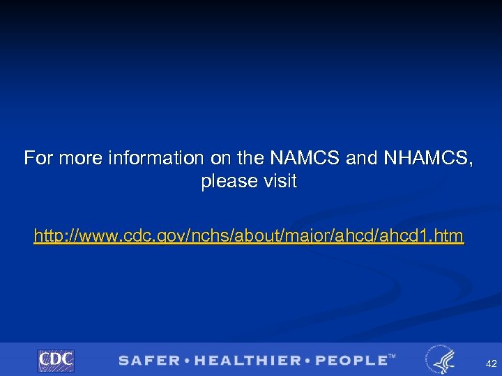 For more information on the NAMCS and NHAMCS, please visit http: //www. cdc. gov/nchs/about/major/ahcd