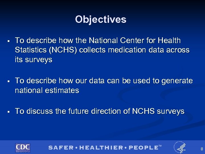 Objectives § To describe how the National Center for Health Statistics (NCHS) collects medication