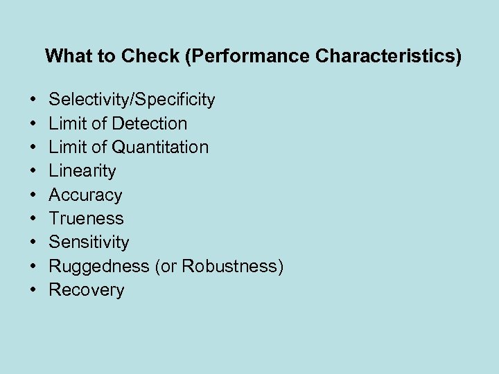 What to Check (Performance Characteristics) • • • Selectivity/Specificity Limit of Detection Limit of