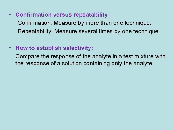  • Confirmation versus repeatability Confirmation: Measure by more than one technique. Repeatability: Measure