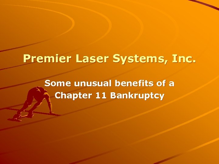 Premier Laser Systems, Inc. Some unusual benefits of a Chapter 11 Bankruptcy 
