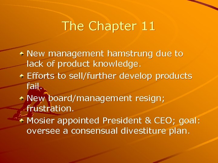 The Chapter 11 New management hamstrung due to lack of product knowledge. Efforts to