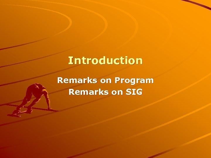 Introduction Remarks on Program Remarks on SIG 