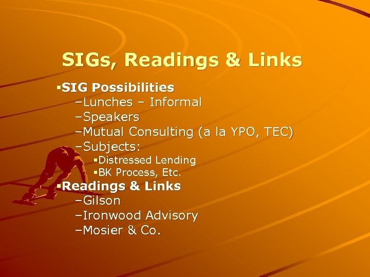SIGs, Readings & Links §SIG Possibilities –Lunches – Informal –Speakers –Mutual Consulting (a la
