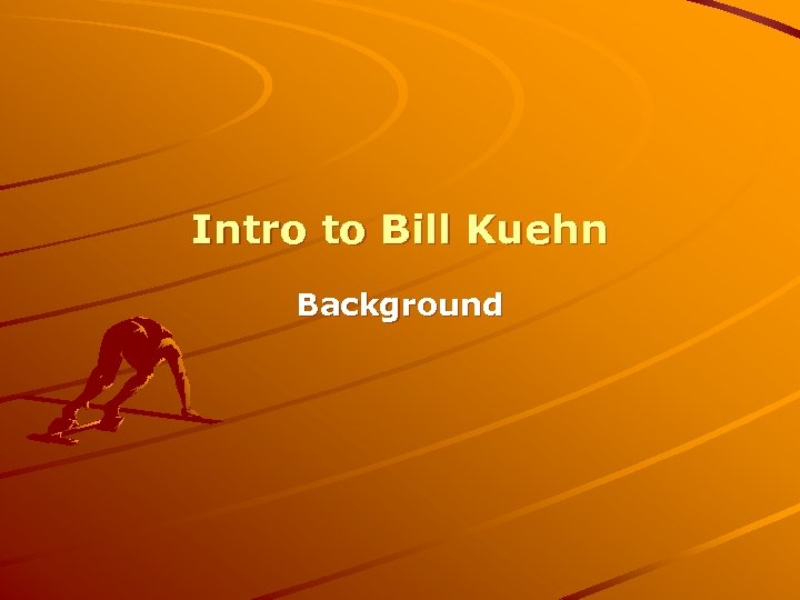 Intro to Bill Kuehn Background 