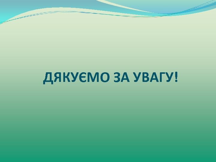 ДЯКУЄМО ЗА УВАГУ! 