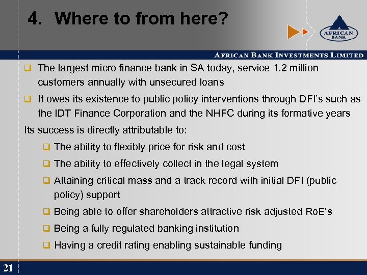4. Where to from here? q The largest micro finance bank in SA today,