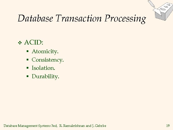 Database Transaction Processing v ACID: § § Atomicity. Consistency. Isolation. Durability. Database Management Systems