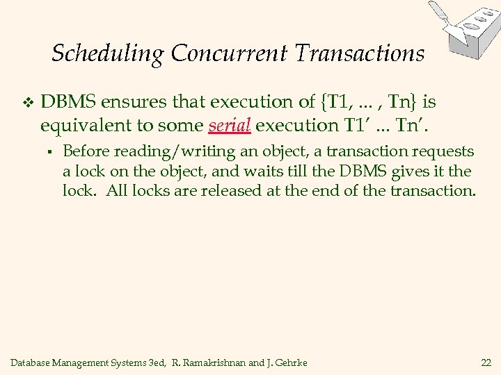 Scheduling Concurrent Transactions v DBMS ensures that execution of {T 1, . . .