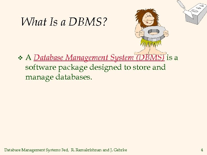 What Is a DBMS? v A Database Management System (DBMS) is a software package