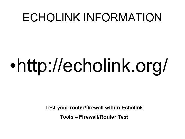 ECHOLINK INFORMATION • http: //echolink. org/ Test your router/firewall within Echolink Tools – Firewall/Router