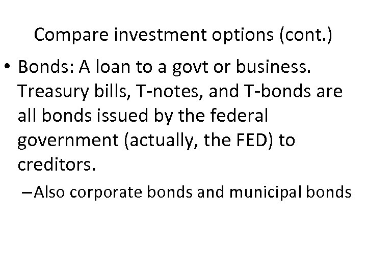 Compare investment options (cont. ) • Bonds: A loan to a govt or business.