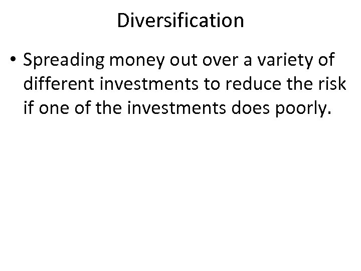 Diversification • Spreading money out over a variety of different investments to reduce the