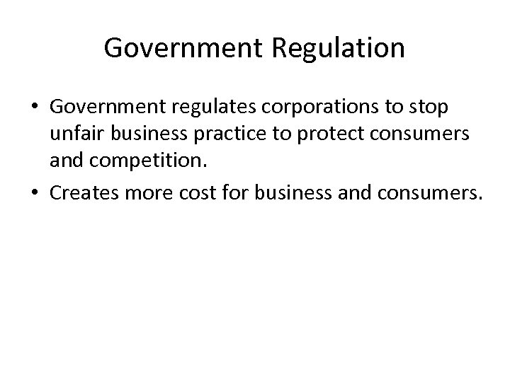 Government Regulation • Government regulates corporations to stop unfair business practice to protect consumers