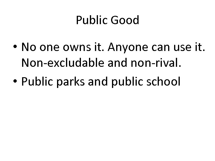 Public Good • No one owns it. Anyone can use it. Non-excludable and non-rival.