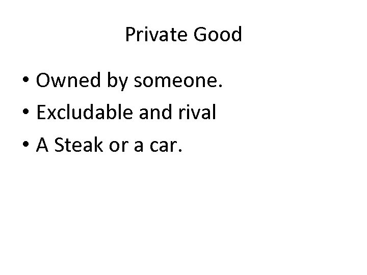 Private Good • Owned by someone. • Excludable and rival • A Steak or