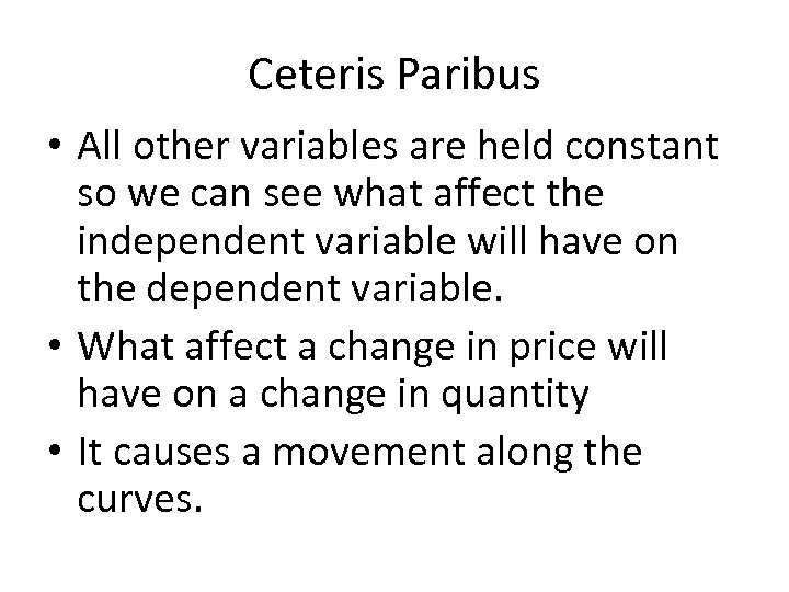 Ceteris Paribus • All other variables are held constant so we can see what